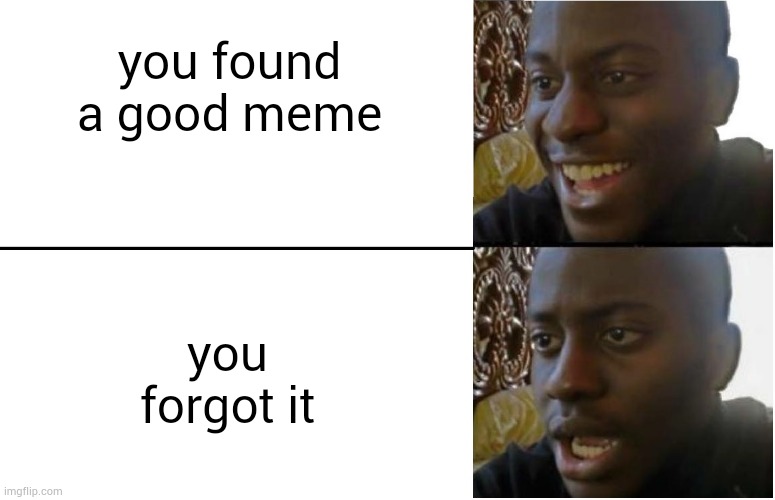 Disappointed meme boy | you found a good meme; you forgot it | image tagged in disappointed black guy,memes | made w/ Imgflip meme maker