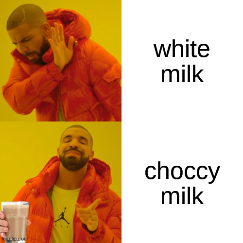Drake Hotline Bling Meme | white milk choccy milk | image tagged in memes,drake hotline bling | made w/ Imgflip meme maker