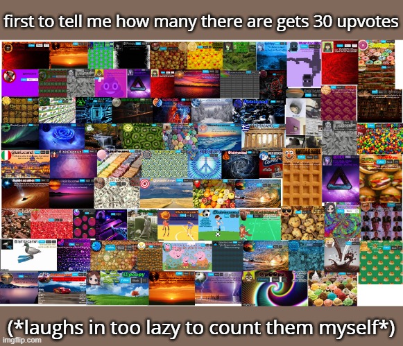 first to tell me how many there are gets 30 upvotes; (*laughs in too lazy to count them myself*) | made w/ Imgflip meme maker