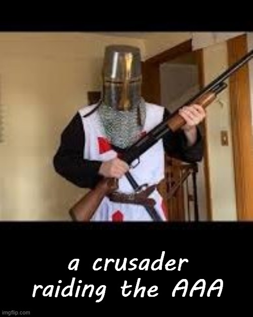 a crusader raiding the AAA | made w/ Imgflip meme maker