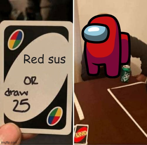 Red Sus | Red sus | image tagged in memes,uno draw 25 cards | made w/ Imgflip meme maker