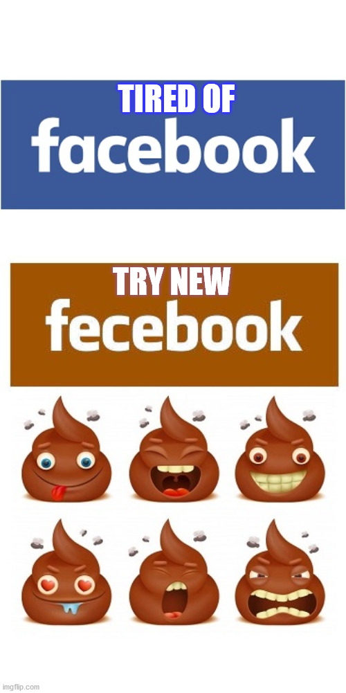 Fecebook | TIRED OF; TRY NEW | image tagged in twitter,facebook,poop | made w/ Imgflip meme maker