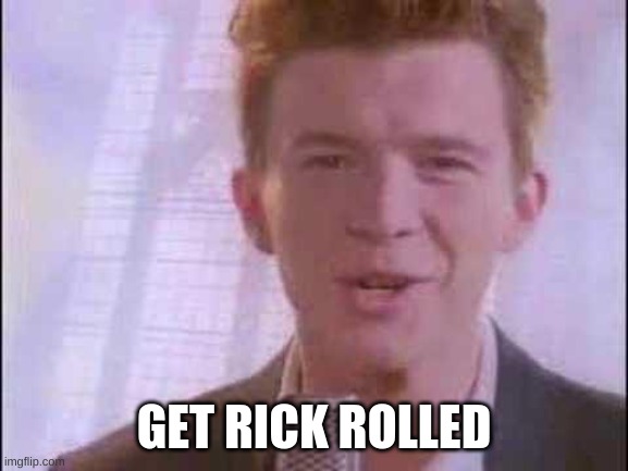 rick roll | GET RICK ROLLED | image tagged in rick roll | made w/ Imgflip meme maker