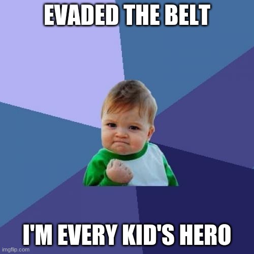 Success Kid Meme | EVADED THE BELT; I'M EVERY KID'S HERO | image tagged in memes,success kid | made w/ Imgflip meme maker