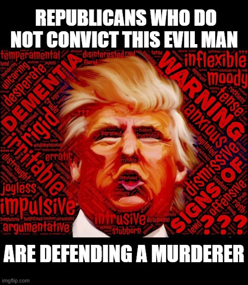 THE BIG LIE CAUSED THE CAPITOL RIOT AND 5 DEATHS | REPUBLICANS WHO DO NOT CONVICT THIS EVIL MAN; ARE DEFENDING A MURDERER | image tagged in murderer,capitol riot,criminal,impeach,traitor,the big lie | made w/ Imgflip meme maker