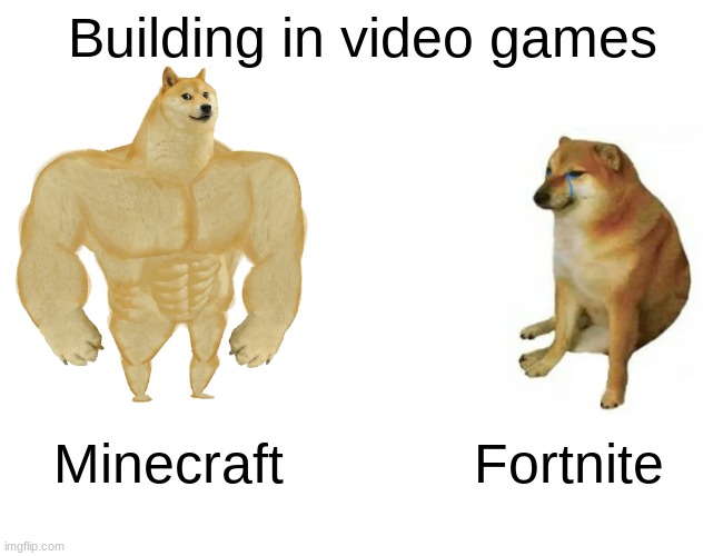 Building is actually easier n minecraft | Building in video games; Minecraft; Fortnite | image tagged in memes,buff doge vs cheems | made w/ Imgflip meme maker