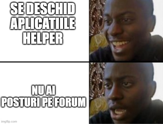 Oh yeah! Oh no... |  SE DESCHID APLICATIILE HELPER; NU AI POSTURI PE FORUM | image tagged in oh yeah oh no | made w/ Imgflip meme maker