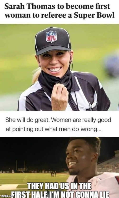 lol | image tagged in sarah thomas first woman super bowl ref,they had us in the first half im not gonna lie,sexism,sexist,nfl referee,referee | made w/ Imgflip meme maker
