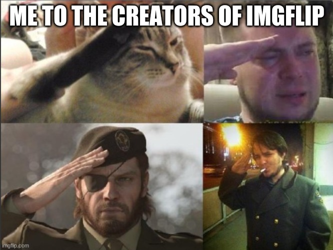 Soldier Salute |  ME TO THE CREATORS OF IMGFLIP | image tagged in soldier salute,massive gratitude | made w/ Imgflip meme maker