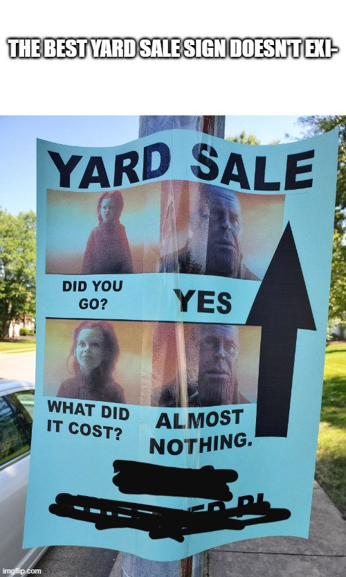 The best yard sale sign doesn't exi- | THE BEST YARD SALE SIGN DOESN'T EXI- | image tagged in memes | made w/ Imgflip meme maker