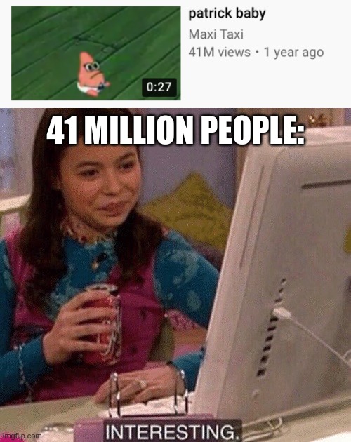 patrick baby. | 41 MILLION PEOPLE: | image tagged in memes,funny,patrick star,spongebob,youtube,icarly interesting | made w/ Imgflip meme maker