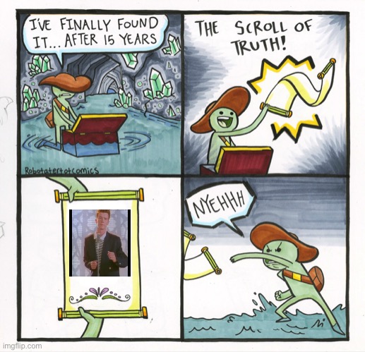 The Scroll Of Truth Meme | image tagged in memes,the scroll of truth,rickroll | made w/ Imgflip meme maker