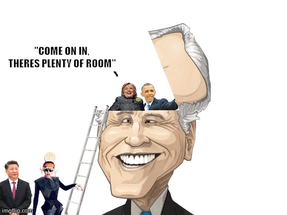 Party Head | "COME ON IN, THERES PLENTY OF ROOM" | image tagged in biden,obama,clinton,china,lady gaga,memes | made w/ Imgflip meme maker