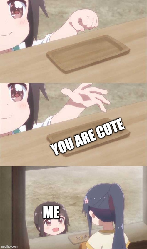 Anime girl buying | YOU ARE CUTE; ME | image tagged in anime girl buying | made w/ Imgflip meme maker