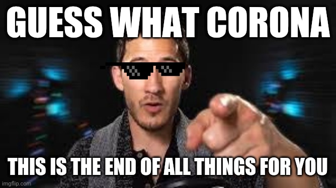 Markiplier pointing | GUESS WHAT CORONA; THIS IS THE END OF ALL THINGS FOR YOU | image tagged in markiplier pointing,memes,corona,savage memes,2021,dank memes | made w/ Imgflip meme maker