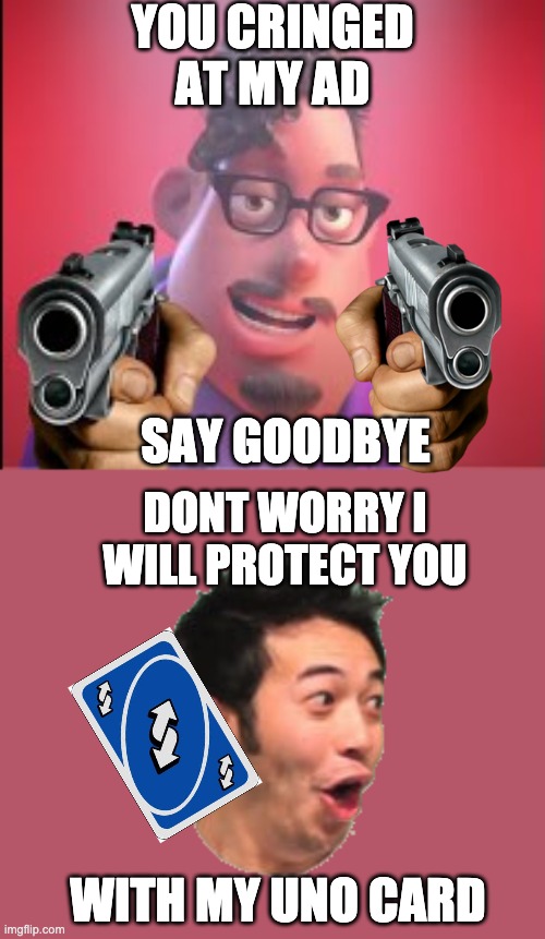 Stakes are as high as ever! | YOU CRINGED AT MY AD; SAY GOODBYE; DONT WORRY I WILL PROTECT YOU; WITH MY UNO CARD | image tagged in grubhub but the dad is sick of being mocked | made w/ Imgflip meme maker