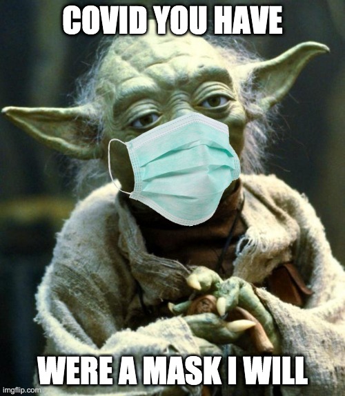 Star Wars Yoda |  COVID YOU HAVE; WERE A MASK I WILL | image tagged in memes,star wars yoda | made w/ Imgflip meme maker