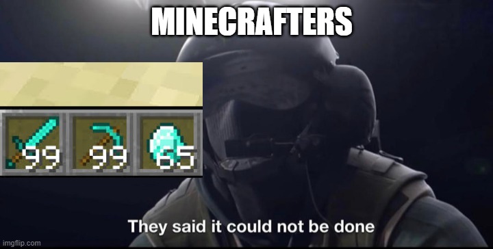 wait that's illigal | MINECRAFTERS | image tagged in they said it could not be done,memes,minecraft | made w/ Imgflip meme maker