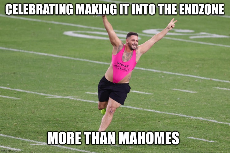 Outplaying the Chiefs | CELEBRATING MAKING IT INTO THE ENDZONE; MORE THAN MAHOMES | image tagged in superbowl,chiefs,streaker | made w/ Imgflip meme maker