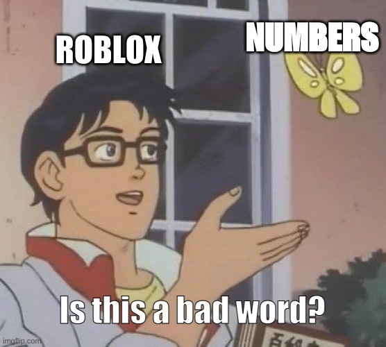 Is This A Pigeon | NUMBERS; ROBLOX; Is this a bad word? | image tagged in memes,is this a pigeon | made w/ Imgflip meme maker