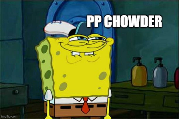 pp chowder | PP CHOWDER | image tagged in memes,don't you squidward | made w/ Imgflip meme maker