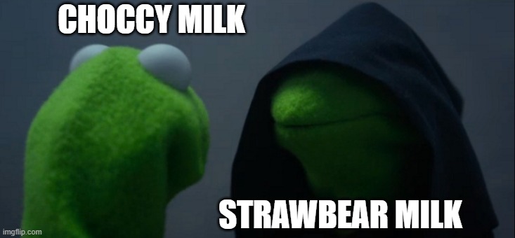 watch as choccy milk will bow down to strawbear milk in the future | CHOCCY MILK; STRAWBEAR MILK | image tagged in memes,evil kermit | made w/ Imgflip meme maker