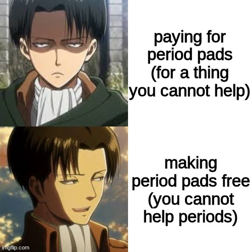 WHY DO WE HAVE TO PAY FOR THEM YOU CANT STOP PERIODS WHY DO YOU NEED TO PAY FOR STUFF THAT HELPS PERIOD PADS SHOULD BE FREE | paying for period pads (for a thing you cannot help); making period pads free (you cannot help periods) | image tagged in levi drake hotline bling | made w/ Imgflip meme maker