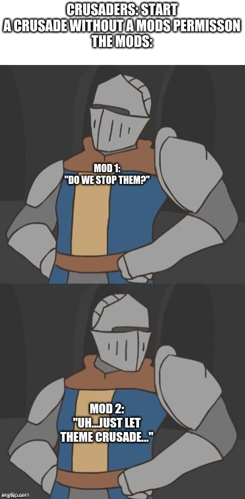 So what do we do now? | CRUSADERS: START A CRUSADE WITHOUT A MODS PERMISSON
THE MODS:; MOD 1:
"DO WE STOP THEM?"; MOD 2:
"UH...JUST LET THEME CRUSADE..." | image tagged in so what do we do now | made w/ Imgflip meme maker