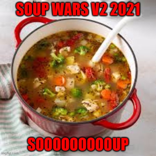 S O U P | SOUP WARS V2 2021; SOOOOOOOOOUP | image tagged in soup | made w/ Imgflip meme maker