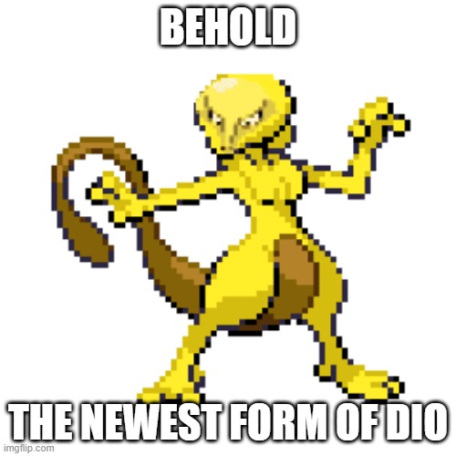 dio | BEHOLD; THE NEWEST FORM OF DIO | image tagged in tv shows | made w/ Imgflip meme maker