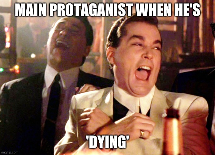 Good Fellas Hilarious | MAIN PROTAGANIST WHEN HE'S; 'DYING' | image tagged in memes,good fellas hilarious | made w/ Imgflip meme maker