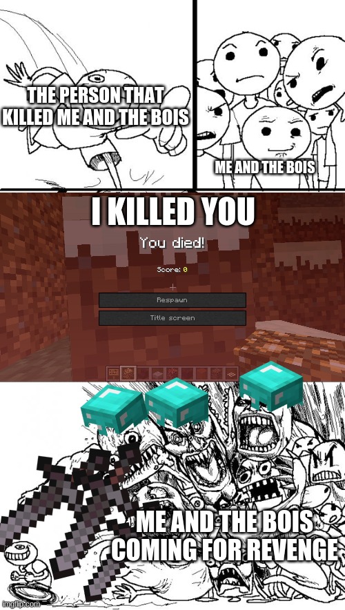 ahhhhh |  THE PERSON THAT KILLED ME AND THE BOIS; ME AND THE BOIS; I KILLED YOU; ME AND THE BOIS COMING FOR REVENGE | image tagged in memes,hey internet,minecraft,you died | made w/ Imgflip meme maker