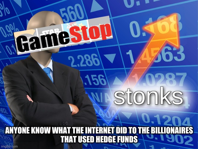 stonks | ANYONE KNOW WHAT THE INTERNET DID TO THE BILLIONAIRES
THAT USED HEDGE FUNDS | image tagged in stonks | made w/ Imgflip meme maker