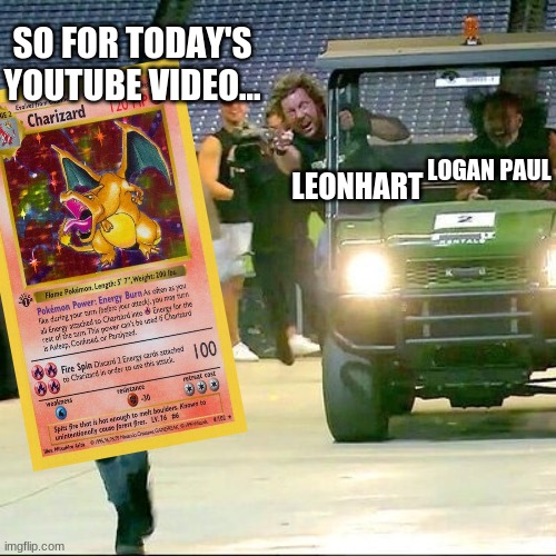Charizards be like | SO FOR TODAY'S YOUTUBE VIDEO... LOGAN PAUL; LEONHART | image tagged in aew meme,pokemon,charizard | made w/ Imgflip meme maker