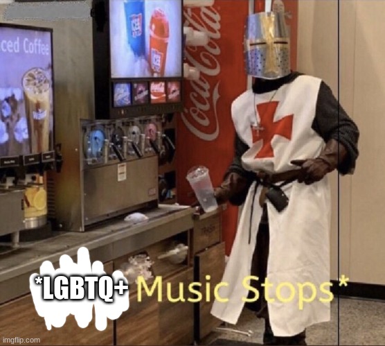 Holy music stops | *LGBTQ+ | image tagged in holy music stops | made w/ Imgflip meme maker