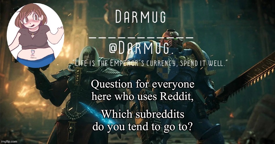 A random question that popped into my head | Question for everyone here who uses Reddit, Which subreddits do you tend to go to? | image tagged in darmug's announcement template,reddit | made w/ Imgflip meme maker