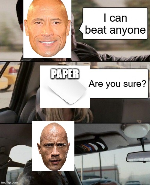 Wait what | I can beat anyone; PAPER; Are you sure? | image tagged in memes,the rock driving | made w/ Imgflip meme maker