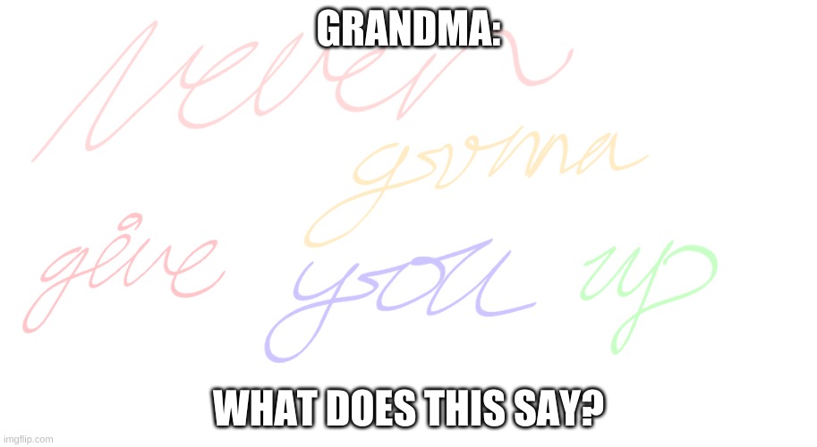 What does this say? | GRANDMA:; WHAT DOES THIS SAY? | image tagged in nope nope nope,evil,uwu | made w/ Imgflip meme maker