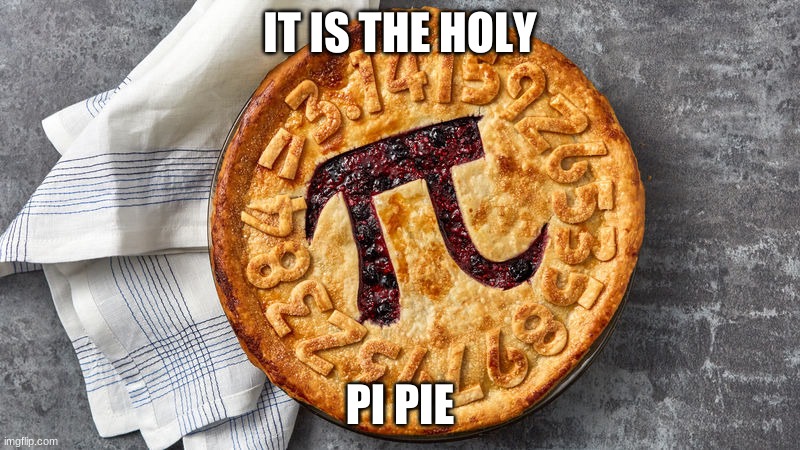 Pi pie | IT IS THE HOLY; PI PIE | image tagged in pie | made w/ Imgflip meme maker