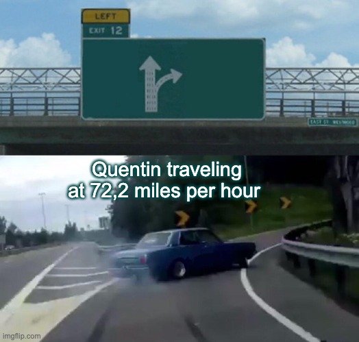 Paper towns 1 | Quentin traveling at 72,2 miles per hour | image tagged in memes,left exit 12 off ramp | made w/ Imgflip meme maker