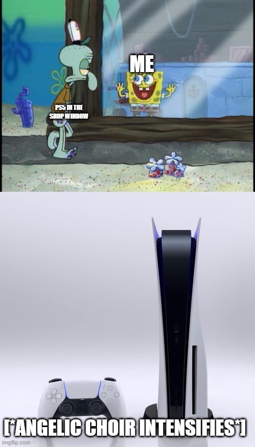 The Holy PS5! | ME; PS5 IN THE SHOP WINDOW; [*ANGELIC CHOIR INTENSIFIES*] | image tagged in spongebob squidward,lolololololololololololololololol | made w/ Imgflip meme maker