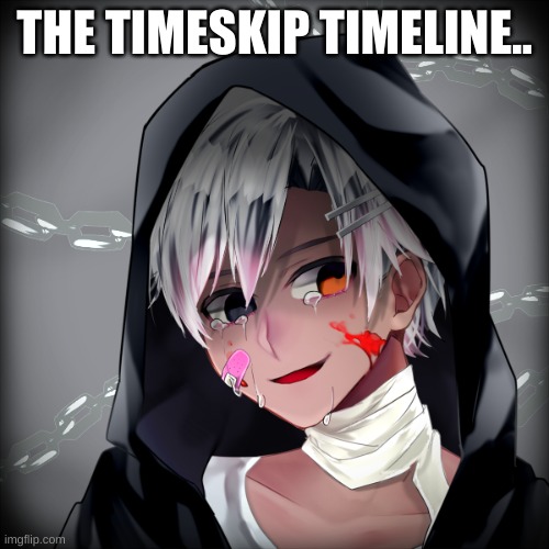 Im working on a new au. | THE TIMESKIP TIMELINE.. | image tagged in timeskip | made w/ Imgflip meme maker
