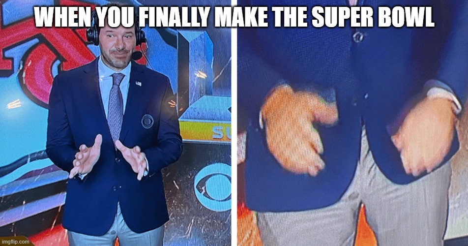 Tony Romo Makes Super Bowl | WHEN YOU FINALLY MAKE THE SUPER BOWL | image tagged in romo | made w/ Imgflip meme maker