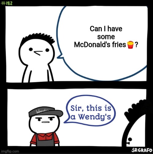 Food. | Can I have some McDonald's fries🍟? | image tagged in sir this is a wendys | made w/ Imgflip meme maker