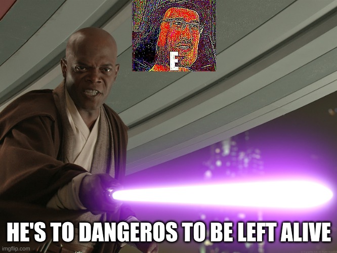 Samuel Star Was | HE'S TO DANGEROUS TO BE LEFT ALIVE | image tagged in samuel star was | made w/ Imgflip meme maker