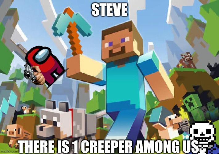Minecraft  | STEVE; THERE IS 1 CREEPER AMONG US | image tagged in minecraft | made w/ Imgflip meme maker