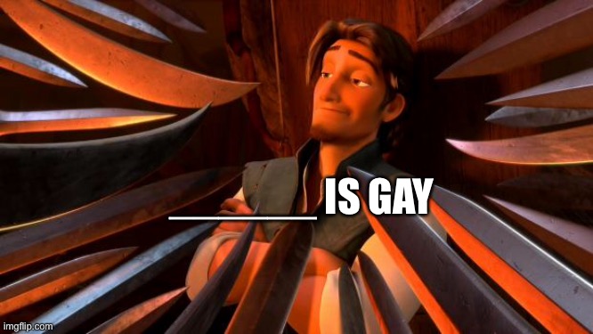 Flynn rider swords | ______ IS GAY | image tagged in flynn rider swords | made w/ Imgflip meme maker