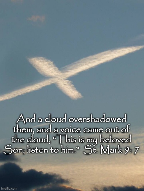 Transfiguration | And a cloud overshadowed them, and a voice came out of the cloud, “This is my beloved Son; listen to him.”  St. Mark 9: 7 | image tagged in bible verse,jesus christ | made w/ Imgflip meme maker