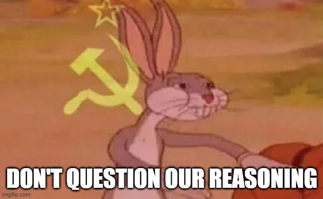 Bugs bunny communist | DON'T QUESTION OUR REASONING | image tagged in bugs bunny communist | made w/ Imgflip meme maker