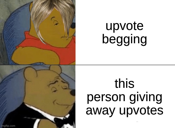 upvote begging this person giving away upvotes | image tagged in memes,tuxedo winnie the pooh | made w/ Imgflip meme maker
